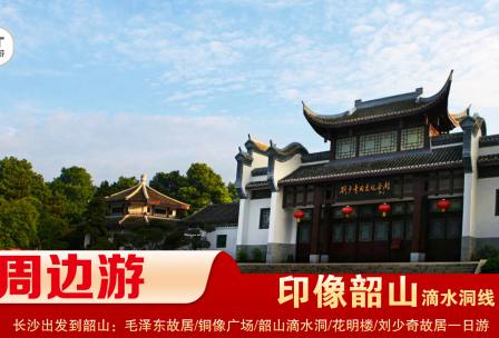 【印象韶山】-滴水洞線(xiàn)-韶山毛澤東故居、銅像廣場(chǎng)、滴水洞、南岸私塾、花明樓、劉少奇故居一日游